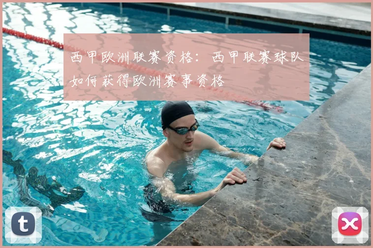 西甲欧洲联赛资格:西甲联赛球队如何获得欧洲赛事资格