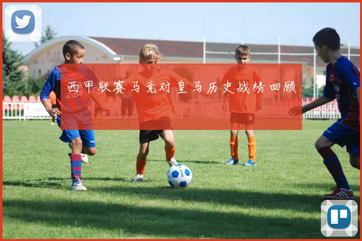 西甲联赛马竞对皇马历史战绩回顾