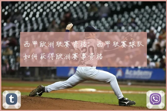 西甲欧洲联赛资格:西甲联赛球队如何获得欧洲赛事资格